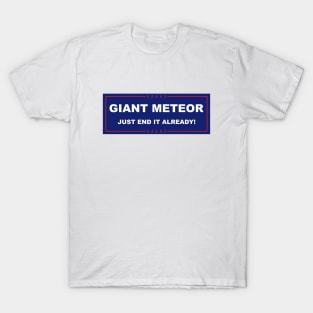 Giant Meteor just end it already T-Shirt